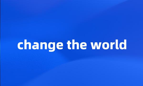 change the world