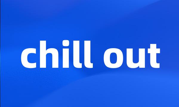 chill out