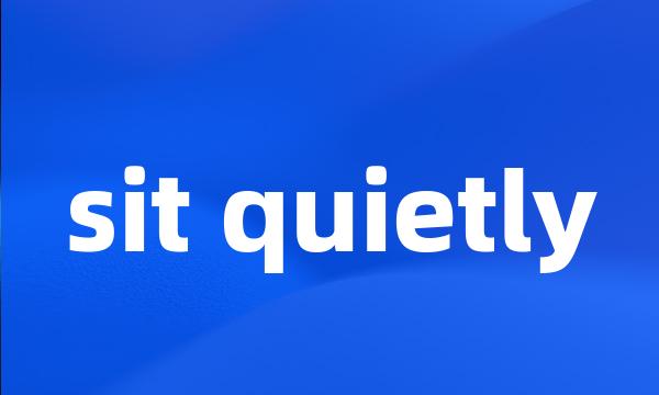 sit quietly