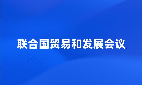 联合国贸易和发展会议