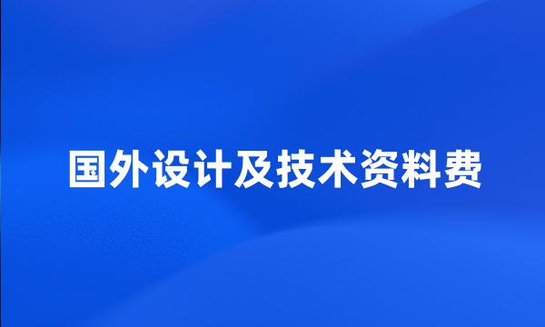 国外设计及技术资料费