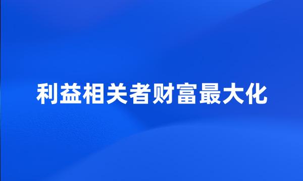 利益相关者财富最大化