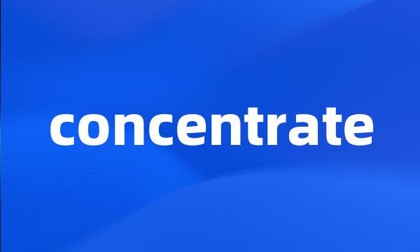 concentrate