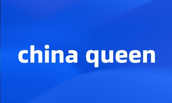 china queen