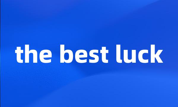 the best luck