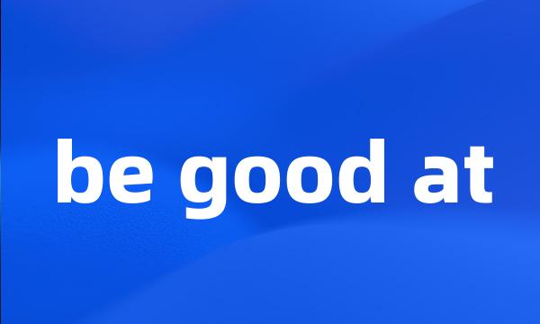 be good at