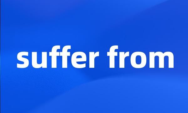 suffer from