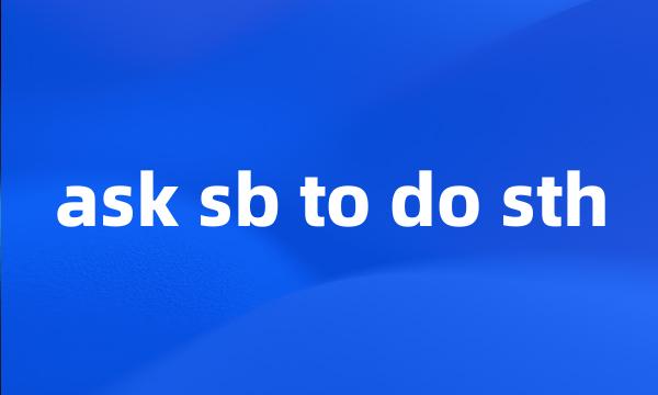 ask sb to do sth