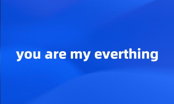 you are my everthing