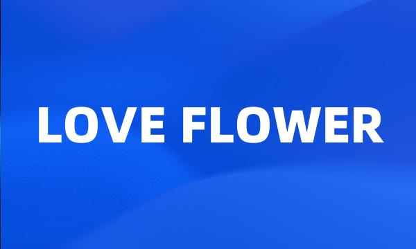 LOVE FLOWER