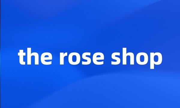 the rose shop