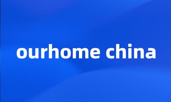 ourhome china