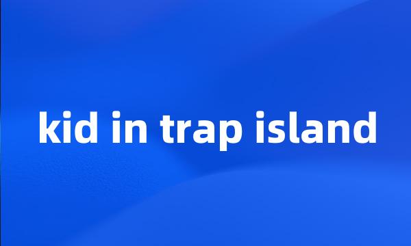 kid in trap island