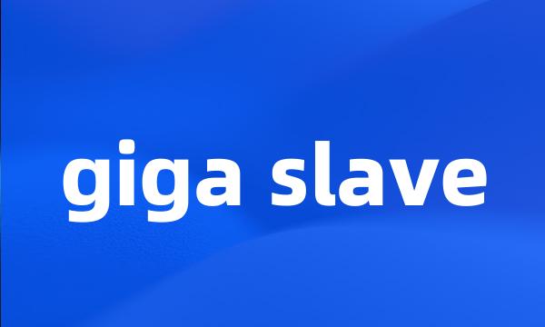 giga slave