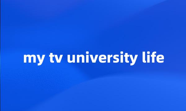 my tv university life