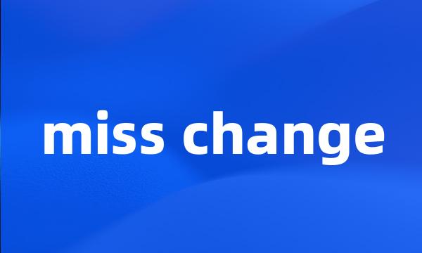 miss change