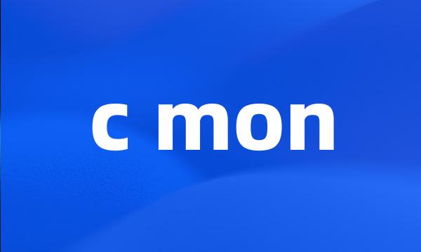 c mon