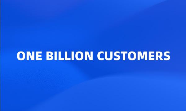 ONE BILLION CUSTOMERS