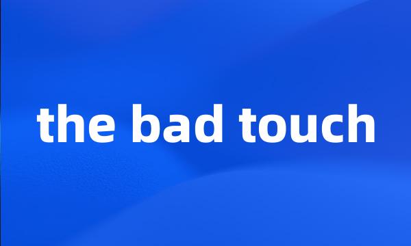 the bad touch