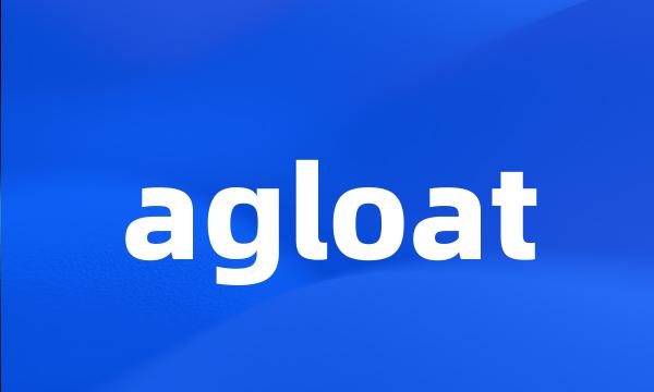 agloat