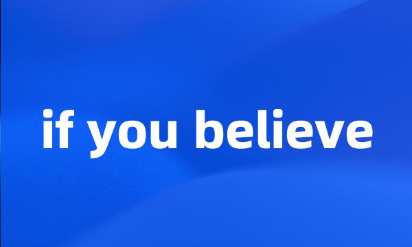 if you believe