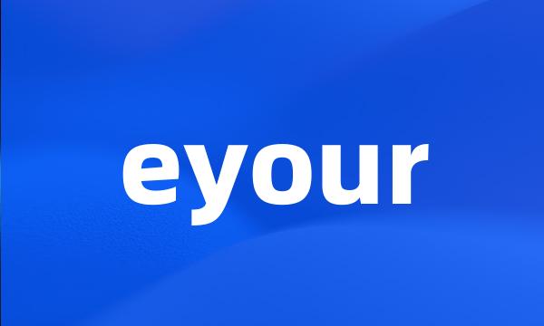 eyour