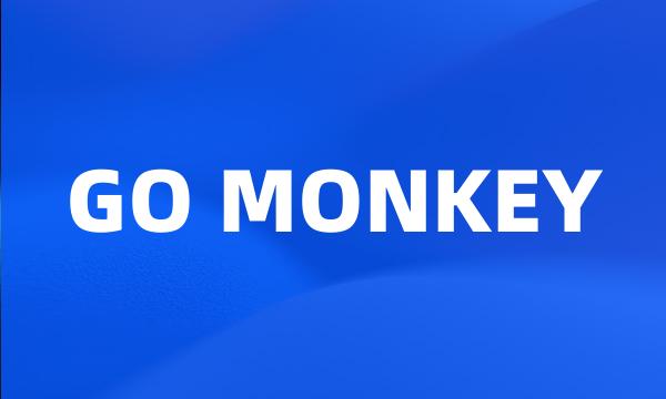 GO MONKEY