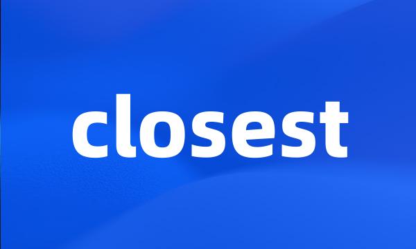 closest