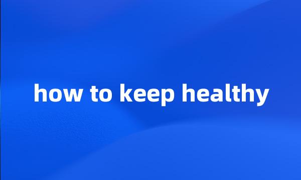 how to keep healthy