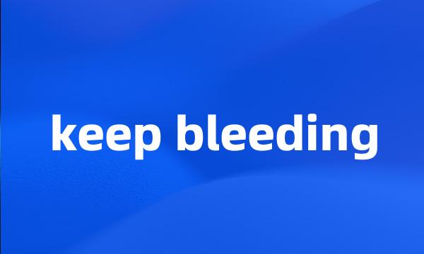 keep bleeding