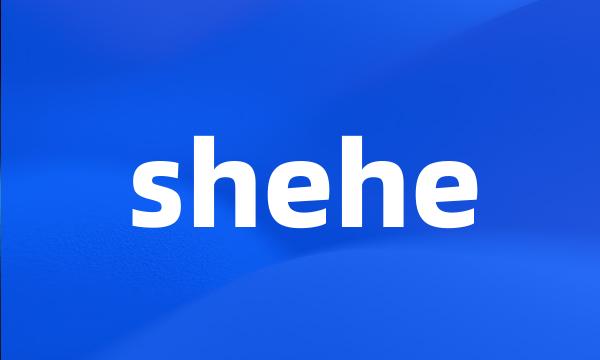 shehe