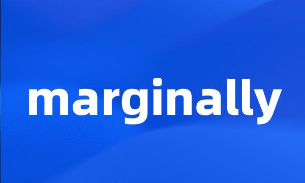 marginally