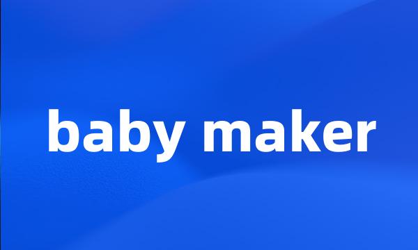 baby maker