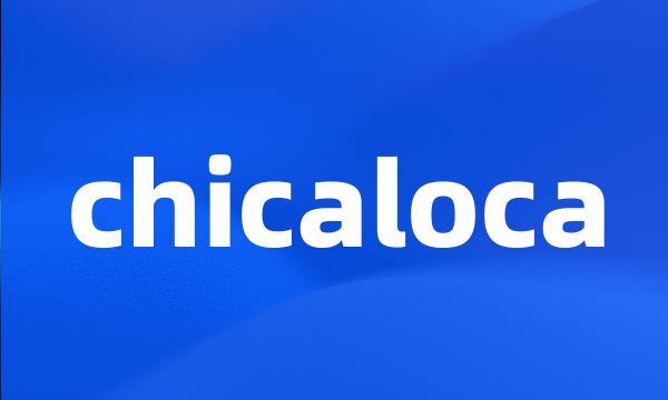 chicaloca