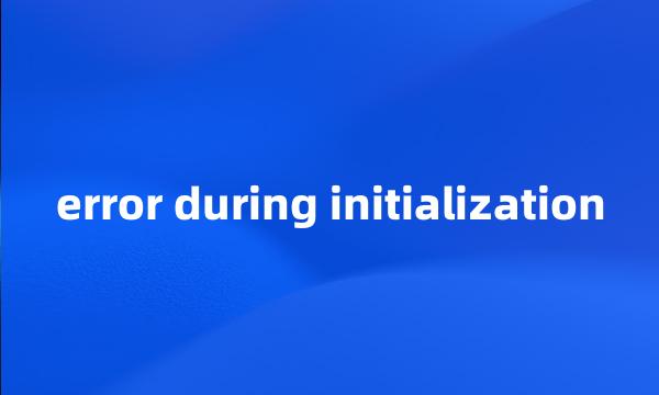 error during initialization