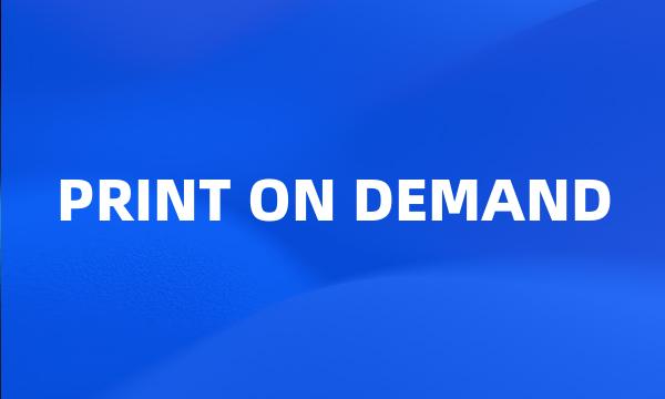 PRINT ON DEMAND