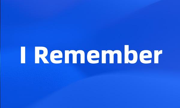 I Remember