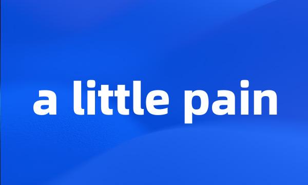 a little pain