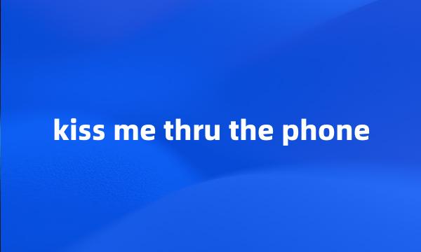 kiss me thru the phone