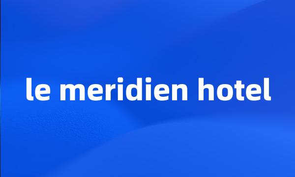 le meridien hotel