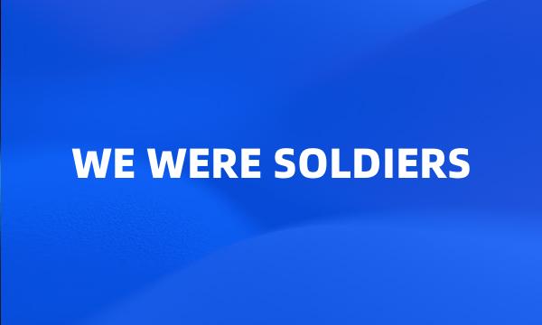 WE WERE SOLDIERS