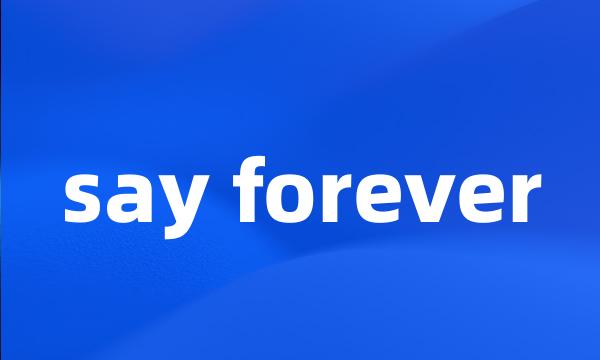 say forever