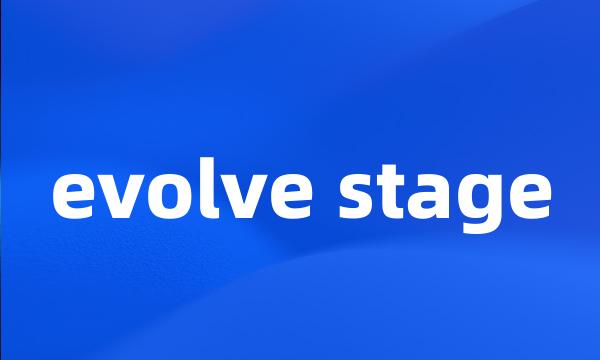 evolve stage