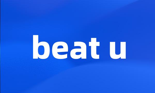 beat u