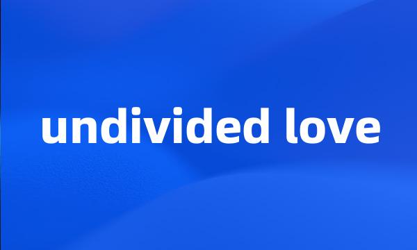 undivided love