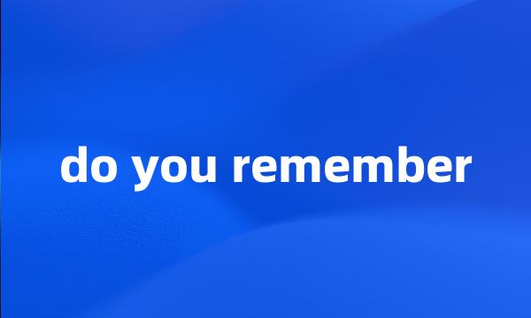 do you remember