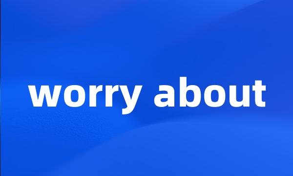 worry about