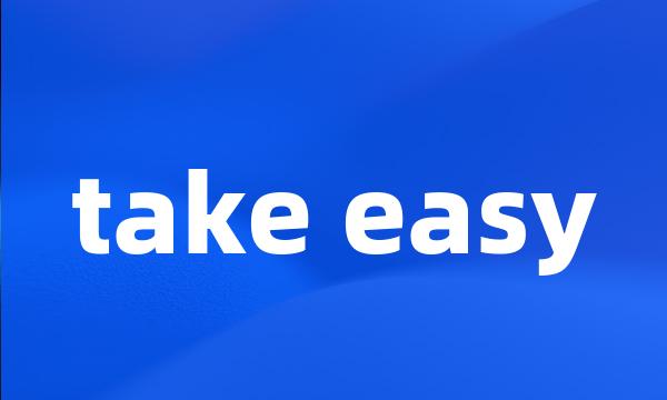 take easy