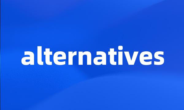 alternatives