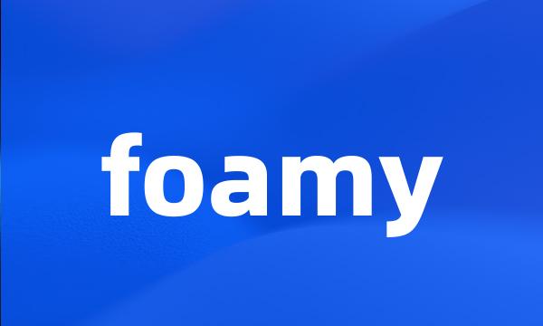 foamy